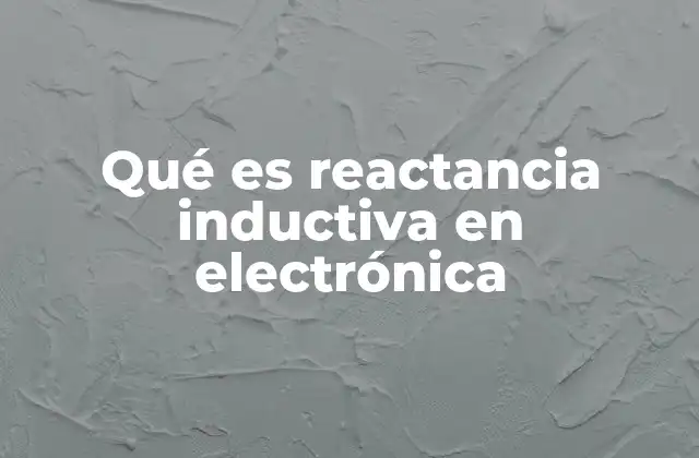 Qué es Reactancia Inductiva en Electrónica