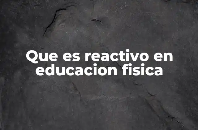 Que es Reactivo en Educacion Fisica