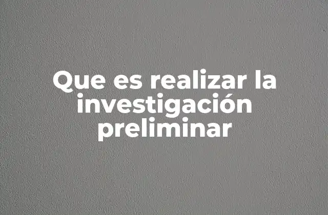 Que es Realizar la Investigación Preliminar 2 El papel de la investigación preliminar en el diseño de proyectos