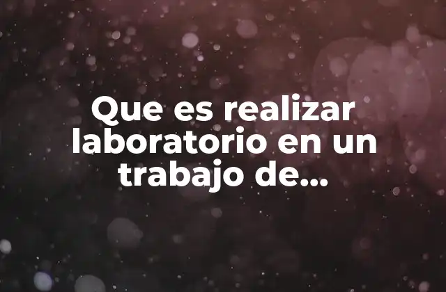 Que es Realizar Laboratorio en un Trabajo de Investigacion