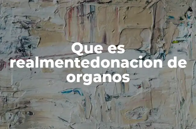 Que es Realmentedonacion de Organos