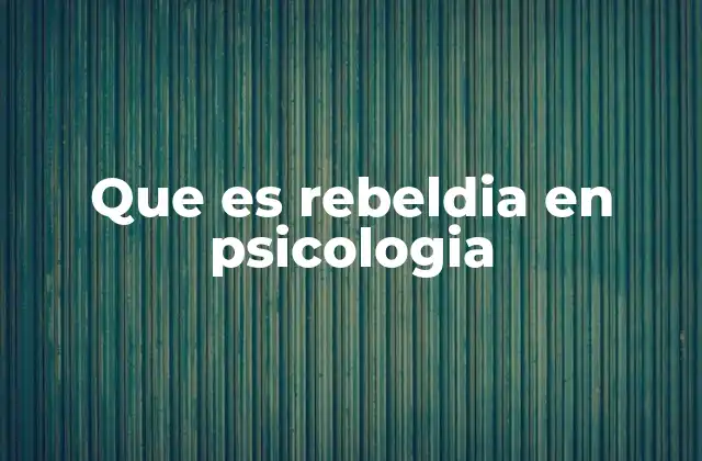 Que es Rebeldia en Psicologia