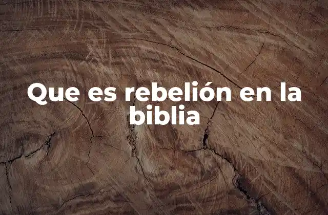 Que es Rebelión en la Biblia