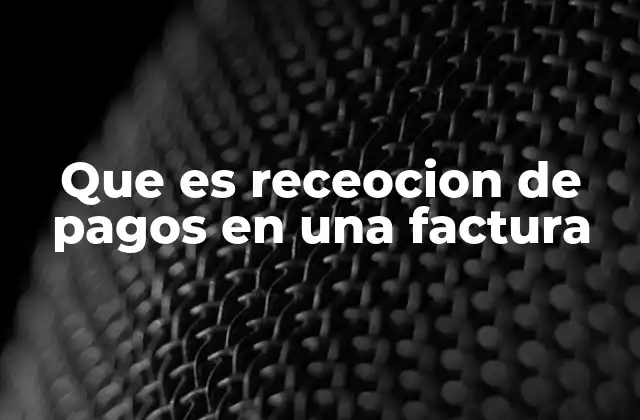 Que es Receocion de Pagos en una Factura