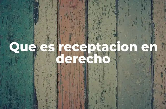 Que es Receptacion en Derecho