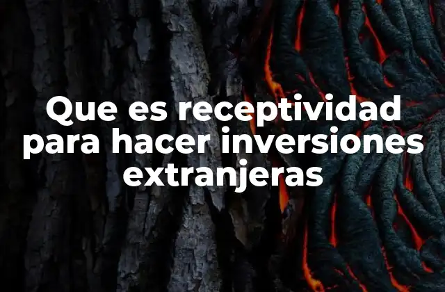 Que es Receptividad para Hacer Inversiones Extranjeras