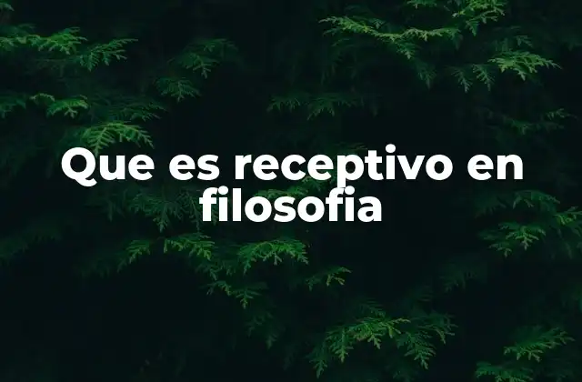 Que es Receptivo en Filosofia