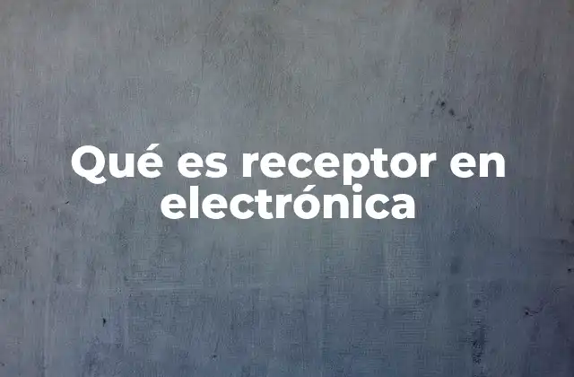 Qué es Receptor en Electrónica