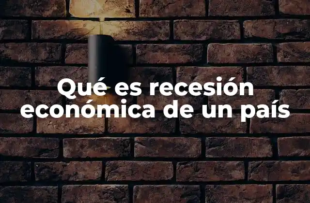 Qué es Recesión Económica de un País