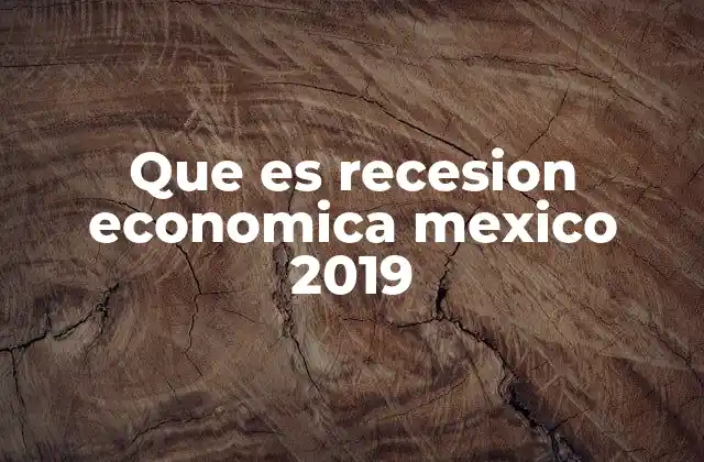Que es Recesion Economica Mexico 2019