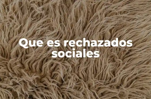 Que es Rechazados Sociales