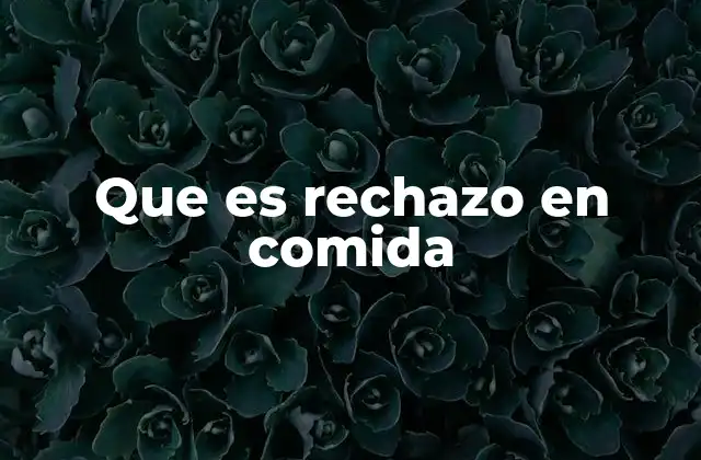 Que es Rechazo en Comida 2 Cómo se manifiesta el rechazo alimentario en diferentes etapas de la vida