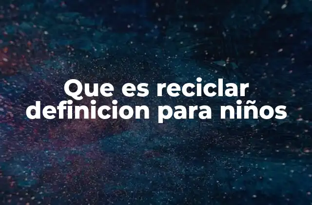 Que es Reciclar Definicion para Niños