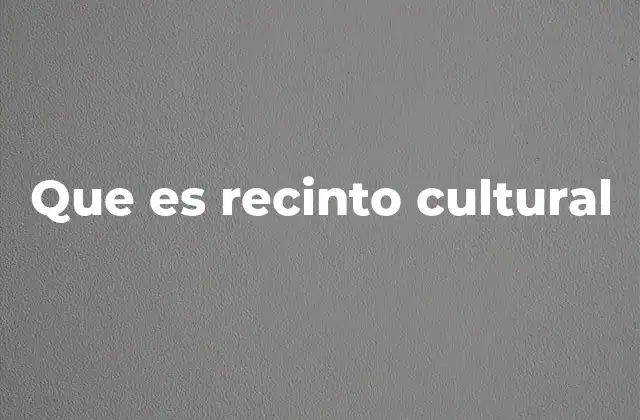 Que es Recinto Cultural