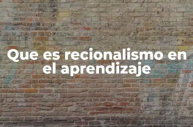 Que es Recionalismo en el Aprendizaje