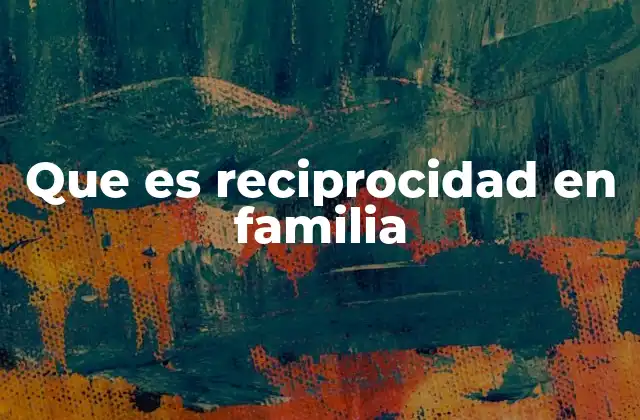 Que es Reciprocidad en Familia