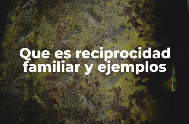 Que es Reciprocidad Familiar y Ejemplos