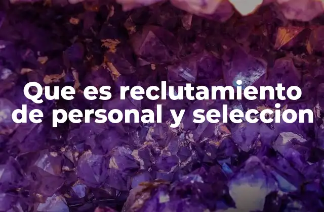 Que es Reclutamiento de Personal y Seleccion