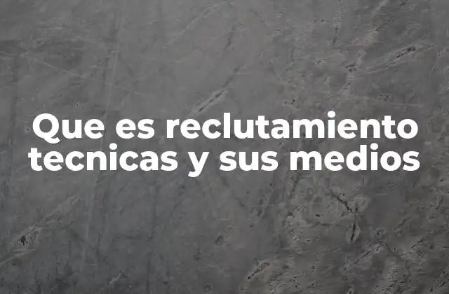 Que es Reclutamiento Tecnicas y Sus Medios