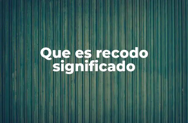 Que es Recodo Significado