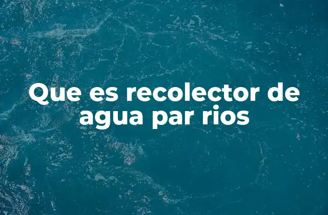 Que es Recolector de Agua Par Rios