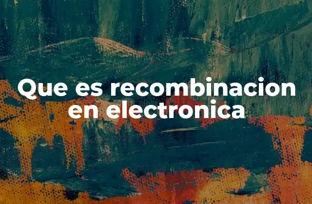 El papel de la recombinación en los semiconductores