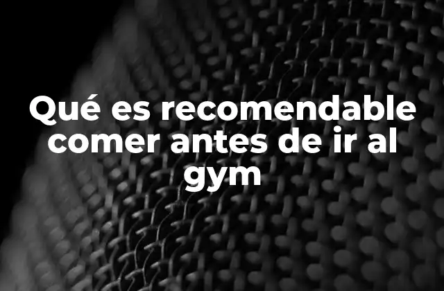 Qué es Recomendable Comer Antes de Ir Al Gym