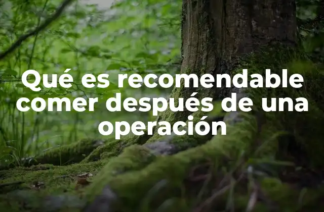 Cómo preparar una alimentación adecuada tras una intervención quirúrgica