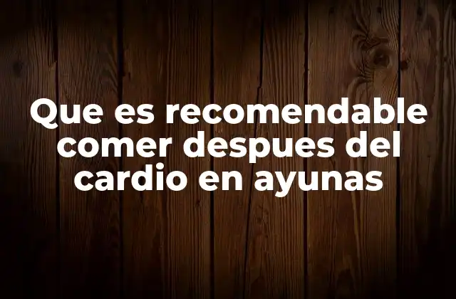 Que es Recomendable Comer Despues Del Cardio en Ayunas