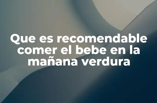 Que es Recomendable Comer el Bebe en la Mañana Verdura 2 La importancia de una alimentación variada en la etapa infantil