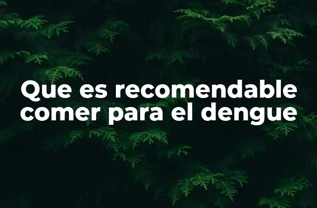 Que es Recomendable Comer para el Dengue 2 Alimentos que fortalecen el sistema inmune durante el dengue