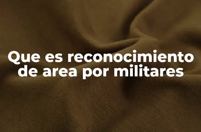 Que es Reconocimiento de Area por Militares
