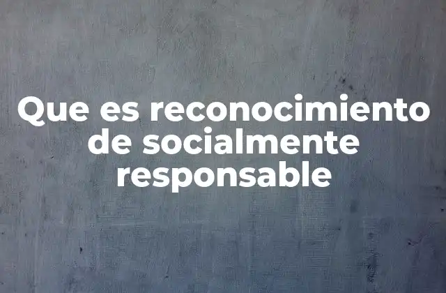 Que es Reconocimiento de Socialmente Responsable