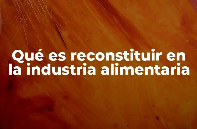 Aplicaciones de la reconstitución en la producción alimentaria