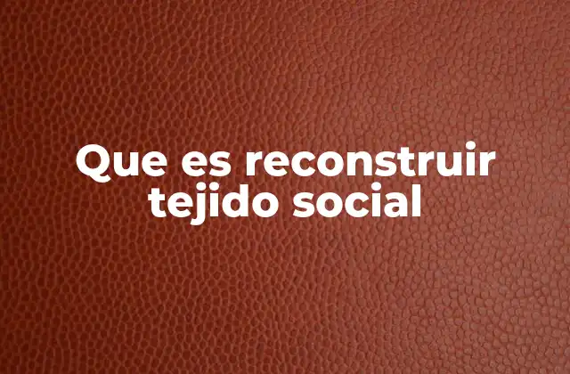 Que es Reconstruir Tejido Social