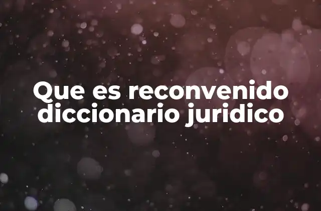 Que es Reconvenido Diccionario Juridico