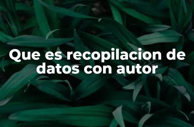Que es Recopilacion de Datos con Autor