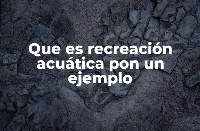 Que es Recreación Acuática Pon un Ejemplo