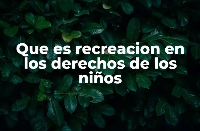 Que es Recreacion en los Derechos de los Niños