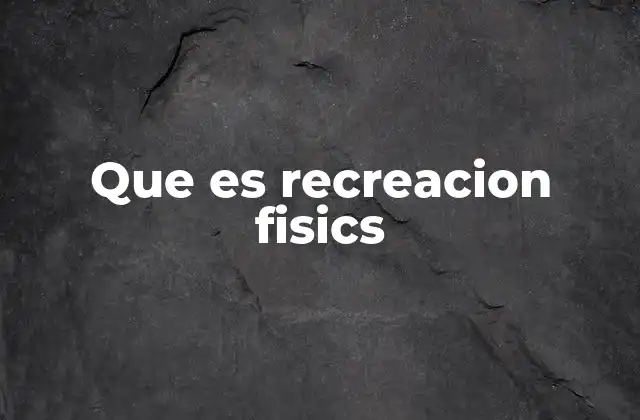 Que es Recreacion Fisics