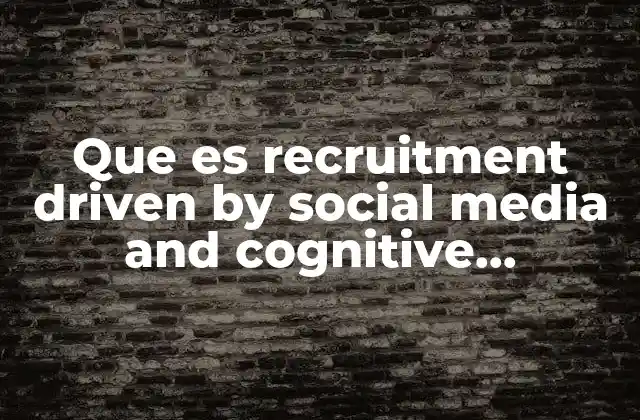 Que es Recruitment Driven By Social Media And Cognitive Assessment