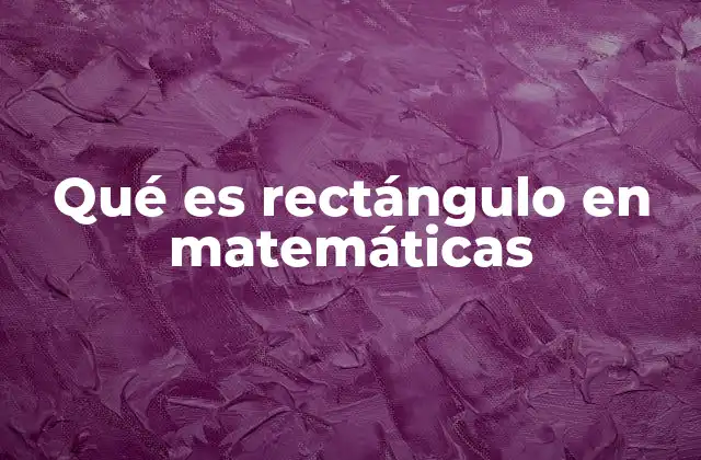 Qué es Rectángulo en Matemáticas
