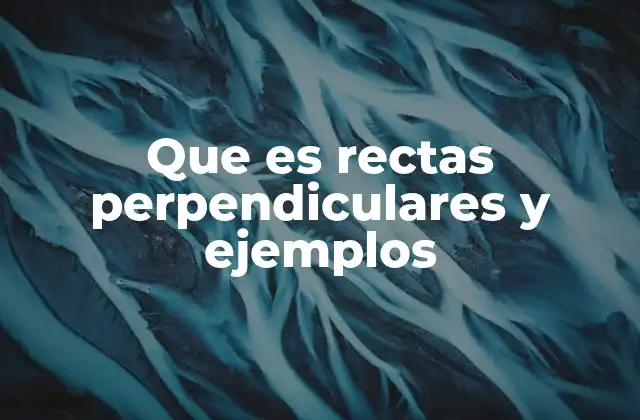 Que es Rectas Perpendiculares y Ejemplos 2 Características esenciales de las rectas que forman ángulos rectos