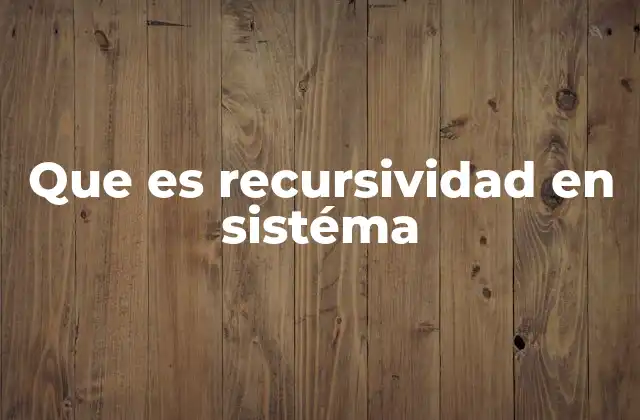 Que es Recursividad en Sistéma