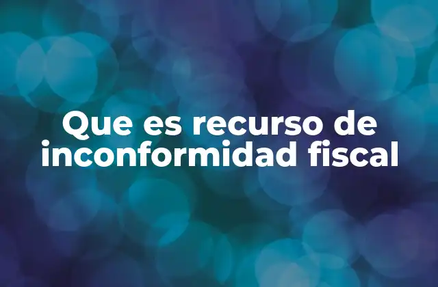 Que es Recurso de Inconformidad Fiscal