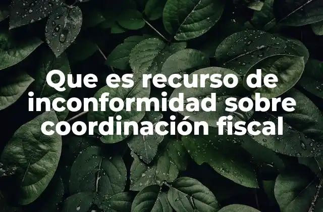 Que es Recurso de Inconformidad sobre Coordinación Fiscal