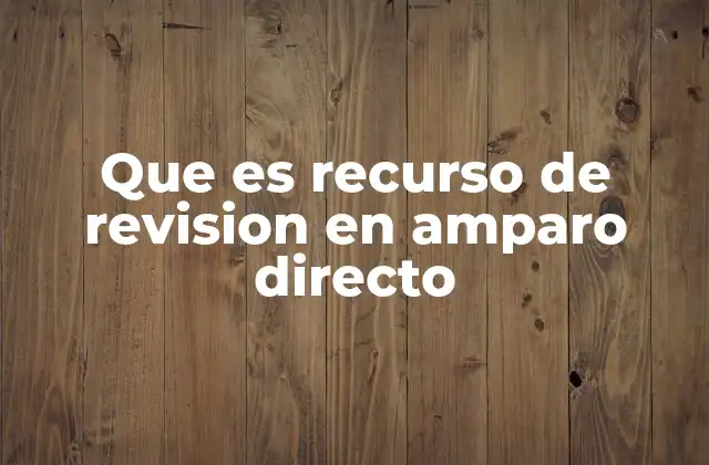 Que es Recurso de Revision en Amparo Directo