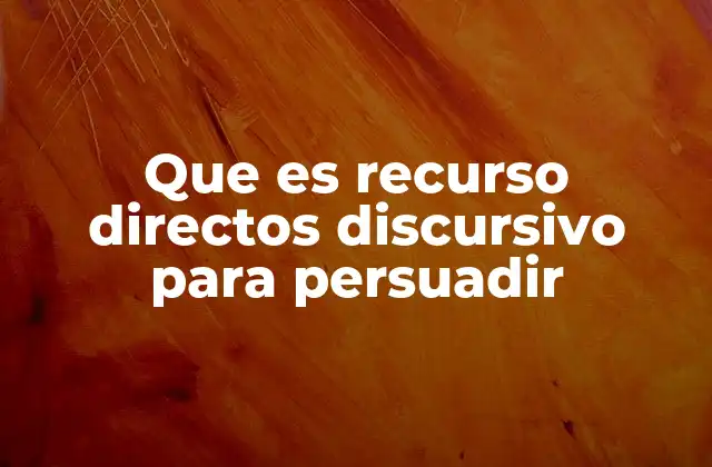 Que es Recurso Directos Discursivo para Persuadir