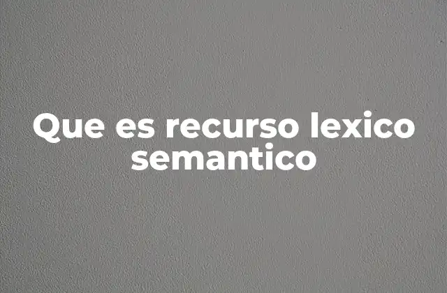 Que es Recurso Lexico Semantico