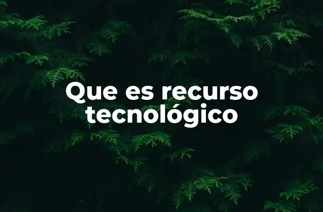 Que es Recurso Tecnológico 2 Aplicaciones de los recursos tecnológicos en la vida diaria